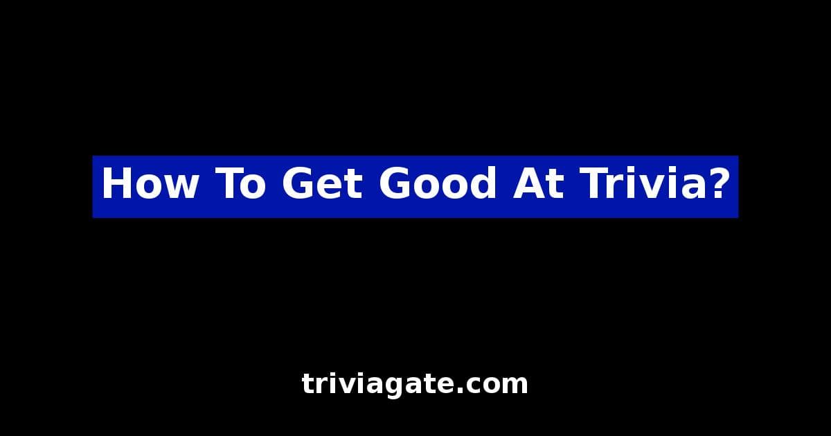 How To Get Good At Trivia?