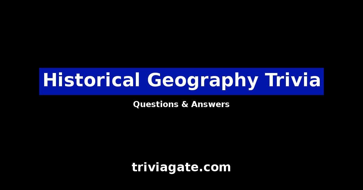 Top Historical Geography Trivia Questions and Answers Quiz By Trivia Gate